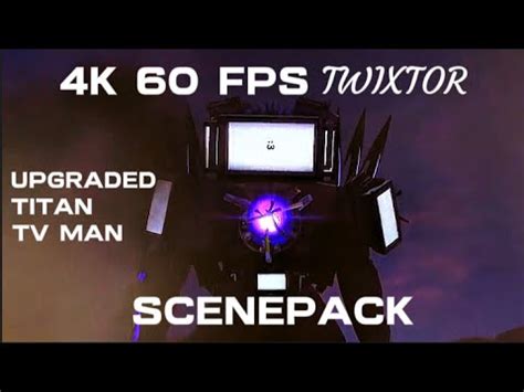 4K 60FPS Upgraded Titan TV Man Twixtor Scenepack YouTube