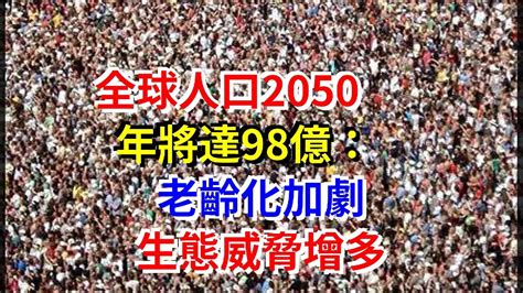 全球人口2050年將達98億：老齡化加劇，生態威脅增多 Youtube