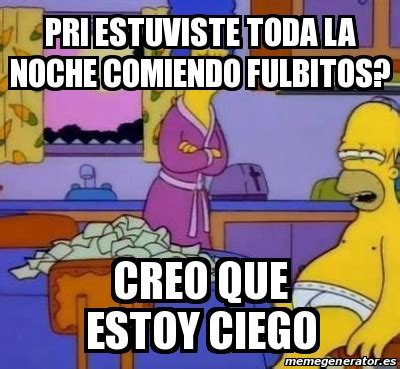 Meme Personalizado Pri Estuviste Toda La Noche Comiendo Fulbitos