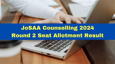 JoSAA Counselling 2024 Round 2 Seat Allotment Result To Be Released