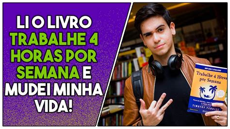 Li O Livro Trabalhe Horas Por Semana E Mudei Minha Vida Youtube