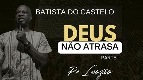 DEUS NÃO ATRASA PARTE 1 PIB Castelo Pr Leozão I 03 09 23 10h