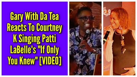 Gary With Da Tea Reacts To Courtney K Singing Patti Labelle S If Only