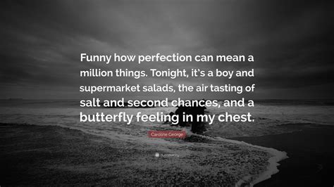 Caroline George Quote: “Funny how perfection can mean a million things