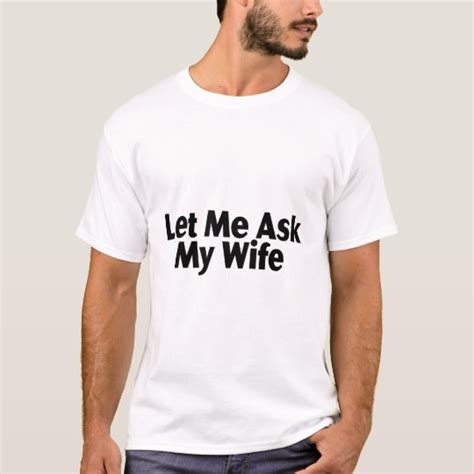 Let Me Ask My Wife T Shirt Zazzle