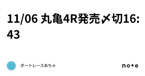 11 06 丸亀4r🌟発売〆切16 43 ️｜ボートレース🎯あちゃ