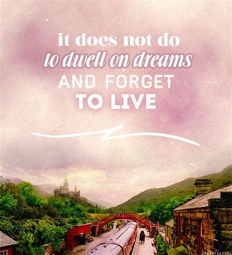 It Does Not Do To Dwell On Dreams And Forget To Live Quote Posters Dumbledore Quotes Most