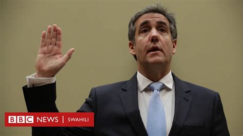 Michael Cohen Wakili Wa Zamani Wa Trump Aliambia Bunge Kuwa Rais Huyo