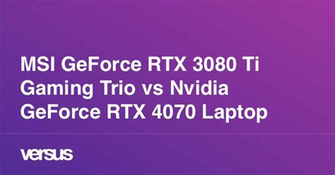 Msi Geforce Rtx 3080 Ti Gaming Trio Vs Nvidia Geforce Rtx 4070 Laptop