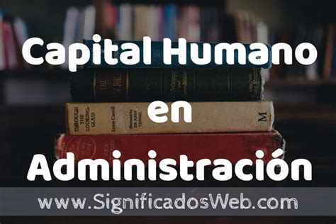 Concepto De Capital Humano En Administraci N Que Es Definici N Y