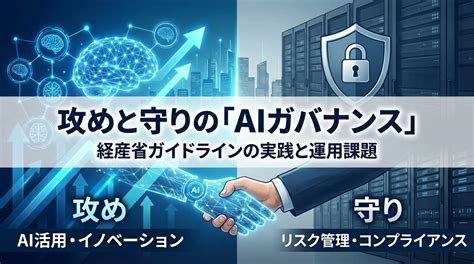 攻めと守りの「AIガバナンス」： 経産省ガイドラインの実践と運用課題 | EG times | イー・ガーディアン