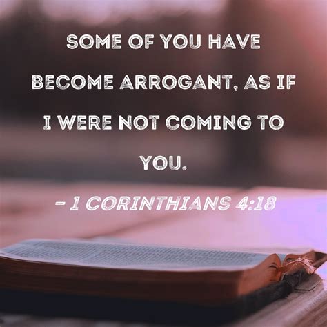1 Corinthians 4:18 Some of you have become arrogant, as if I were not