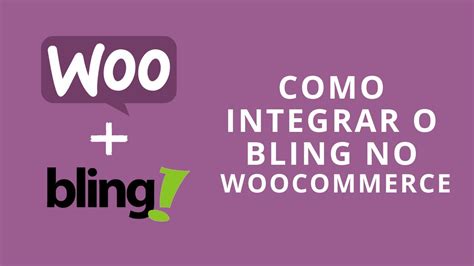 Como Integrar O Bling O Woocommerce Passo A Passo Atualizado