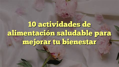 10 Actividades De Alimentación Saludable Para Mejorar Tu Bienestar