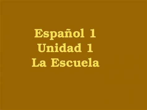 Ppt Español 1 Unidad 1 La Escuela La Escuela El Horario Pdfslidetips