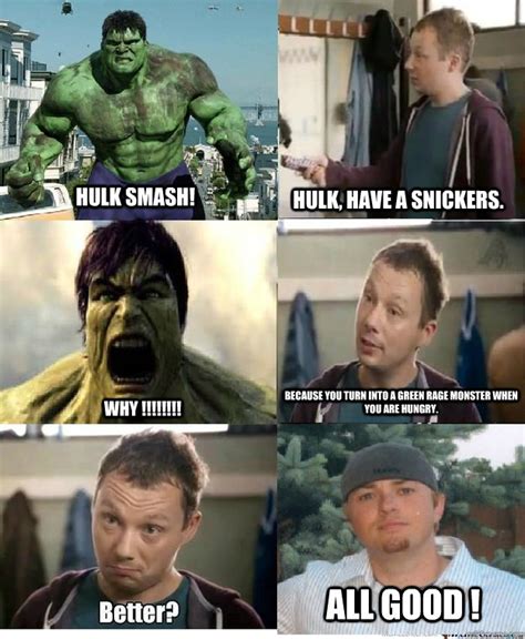 Hulk Smash Hulk Have A Snickers Why Because You Turn Into A Green Rage Monster When Hot Sex