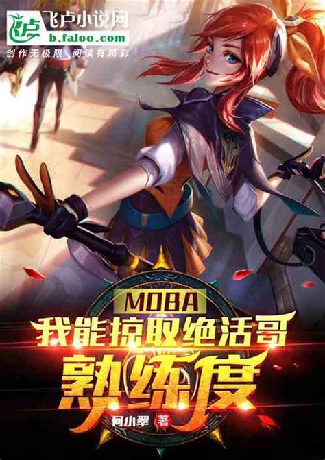 Moba：我能夺取绝活哥熟练度 何小翠小说 全本小说下载 飞卢小说网