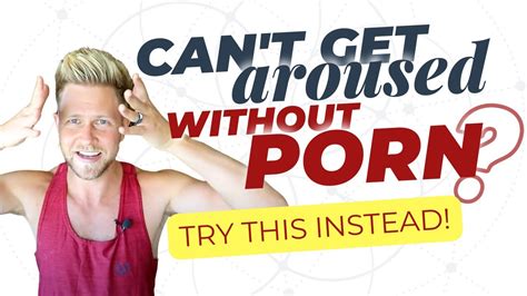 Can T Get Aroused Without Porn How To Fix It Youtube