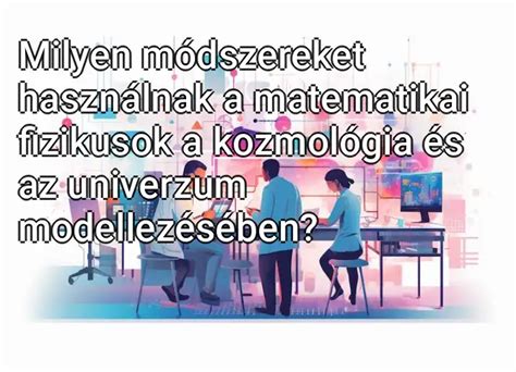 Milyen módszereket használnak a matematikai fizikusok a kozmológia és