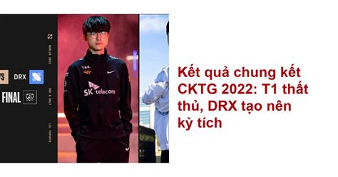 Kết quả chung kết CKTG 2022 T1 thất thủ DRX tạo nên kỳ tích eSport