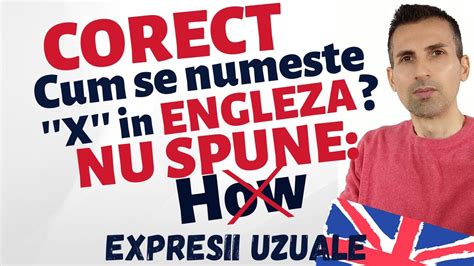 Cum Se Numeste Asta In Engleza Invata Corect Expresii Utile Pentru