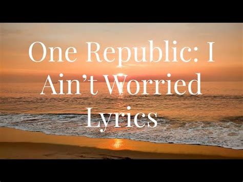 One Republic I Ain T Worried Lyrics Youtube