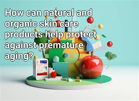 How can natural and organic skin care products help protect against ...