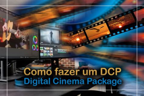 Como Fazer Um DCP Digital Cinema Package E Exibir Seu Filme No Cinema