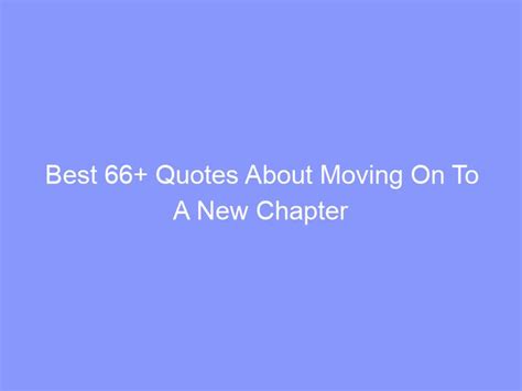 Quotes About Moving On To A New Chapter In Life “A journey of a ...