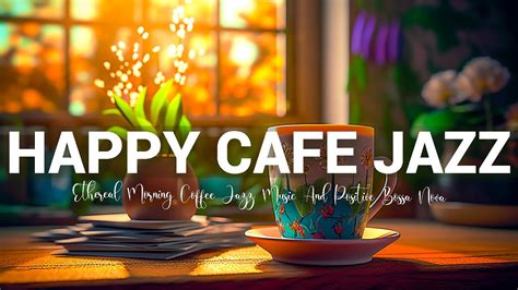 Happy Cafe Jazz Ethereal Morning Coffee Jazz Music And Positive Bossa