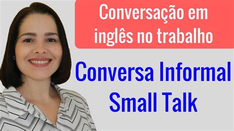 Conversação Em Inglês No Trabalho Small Talk Youtube