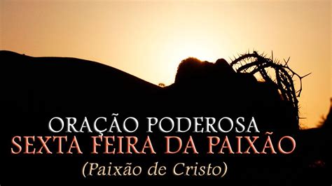 ORAÇÃO PODEROSA SEXTA FEIRA SANTA Paixão de Cristo YouTube