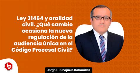 Ley 31464 y oralidad civil Qué cambio ocasiona la nueva regulación de