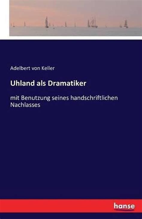 Uhland Als Dramatiker Mit Benutzung Seines Handschriftlichen