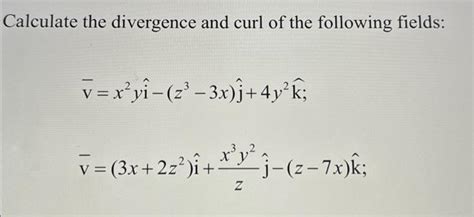 Solved Calculate The Divergence And Curl Of The Following