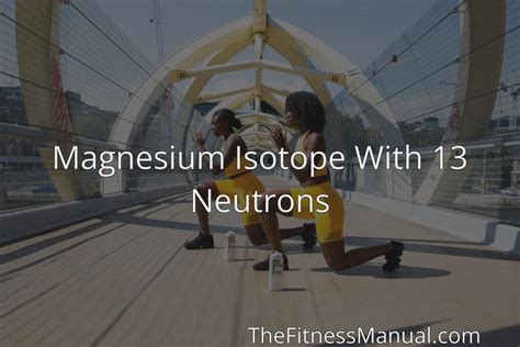 Magnesium Isotope With 13 Neutrons - TheFitnessManual