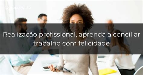 Realização profissional é possível conciliar trabalho felicidade