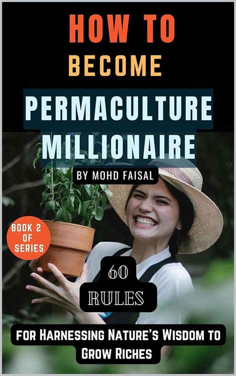 How To Become Permaculture Millionaire 60 Rules For Harnessing Nature