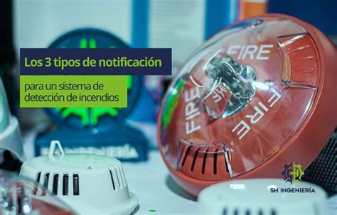 Los 3 Tipos De Notificación Para Un Sistema De Detección De Incendios Sh Ingeniería