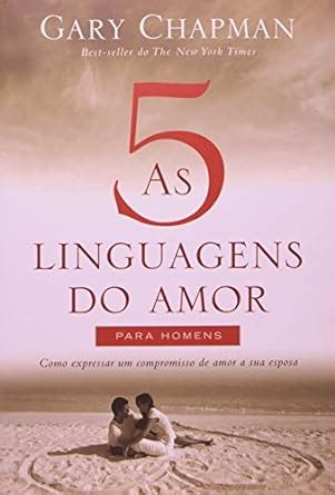 As Cinco Linguagens Do Amor Para Homens Como Expressar Um Compromisso