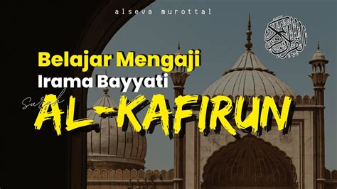 SURAH AL KAFIRUN IRAMA BAYYATI BELAJAR IRAMA AL QUR AN UNTUK PEMULA