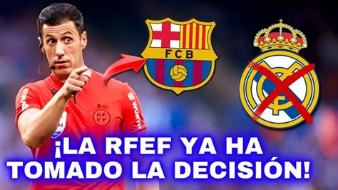 Ltima Hora La Decisi N De La Rfef Contra El Real Madrid Real