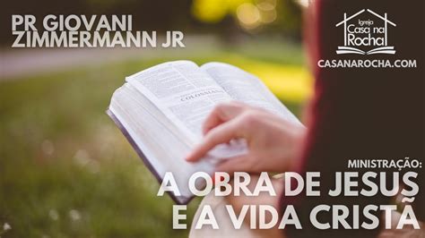 A Obra De Jesus E A Vida Crist Pr Giovani Zimmermann Jr Devocional