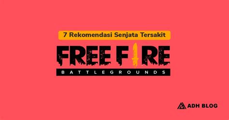 Rekomendasi Senjata Ff Tersakit Adh Blog