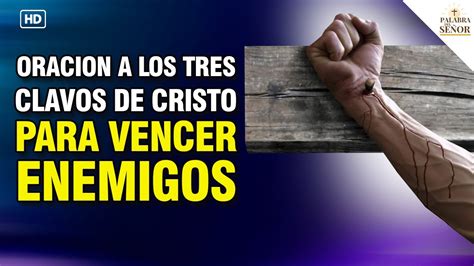 Oraci N A Los Tres Clavos De Cristo Para Vencer Enemigos Palabra