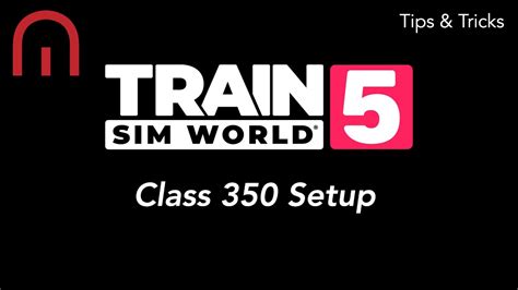 Train Sim World 5 Tips And Tricks How To Setup The Class 350 Youtube