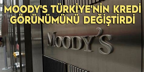 Moody s Türkiye nin Kredi Görünümünü Değiştirdi Son Havadis