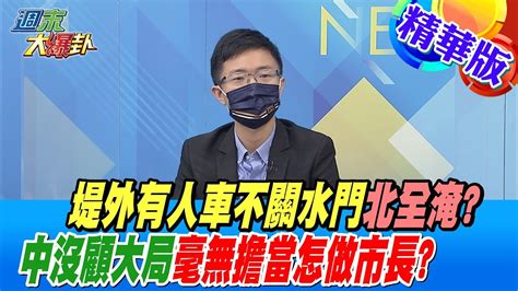 【週末大爆卦】堤外有人車不關水門北全淹中沒顧大局毫無擔當怎做市長 20221023 Hotnewstalk Youtube