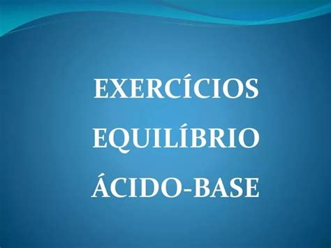 Ppt ExercÍcios EquilÍbrio Ácido Base Powerpoint Presentation Free