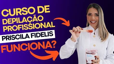 Curso Depila O Profissional Priscilla Fidelis Funciona Bom Tome